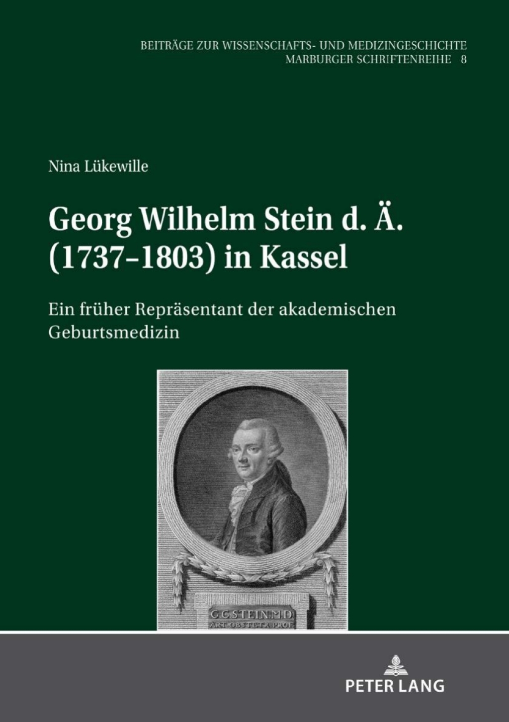 Georg Wilhelm Stein d. Ae. (1737-1803) in Kassel Ein frueher Repraesentant der akademischen Geburtsmedizin 1st Edition