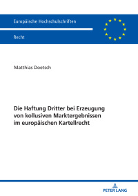 Omslagafbeelding: Die Haftung Dritter bei Erzeugung von kollusiven Marktergebnissen im europaeischen Kartellrecht 1st edition 9783631809204