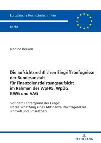 Cover image: Die aufsichtsrechtlichen Eingriffsbefugnisse der Bundesanstalt fuer Finanzdienstleistungsaufsicht im Rahmen des WpHG, WpUeG, KWG und VAG 1st edition 9783631795699