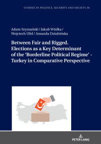 Cover image: Between Fair and Rigged. Elections as a Key Determinant of the ‘Borderline Political Regime’ - Turkey in Comparative Perspective 1st edition 9783631813638