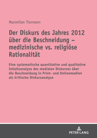 صورة الغلاف: Der Diskurs des Jahres 2012 ueber die Beschneidung – medizinische vs. religioese Rationalitaet 1st edition 9783631818220