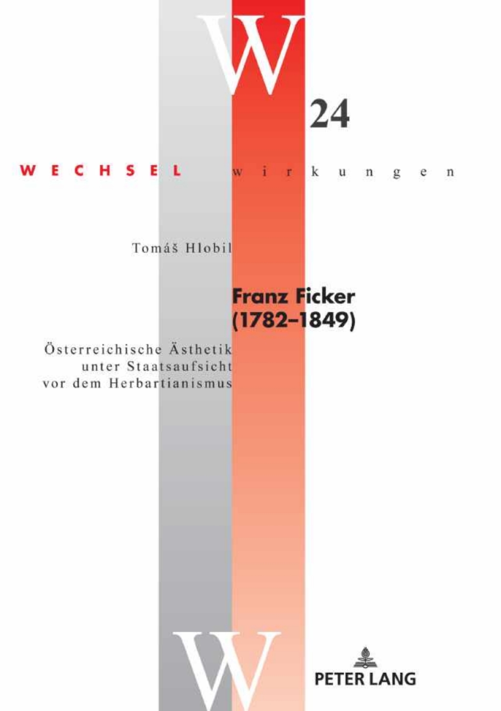 Franz Ficker (1782 – 1849) Oesterreichische Aesthetik unter Staatsaufsicht vor dem Herbartianismus 1st Edition