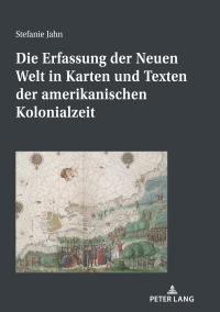 Titelbild: Die Erfassung der Neuen Welt in Karten und Texten der amerikanischen Kolonialzeit 1st edition 9783631808184
