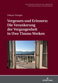 表紙画像: Vergessen und Erinnern: Die Verankerung der Vergangenheit in Uwe Timms Werken 1st edition 9783631804629