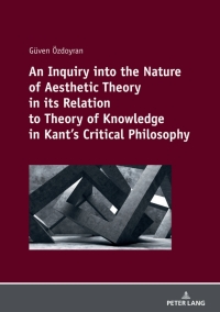 Cover image: An Inquiry into the nature of aesthetic theory in its relation to theory of knowledge in Kant's critical philosophy 1st edition 9783631817513