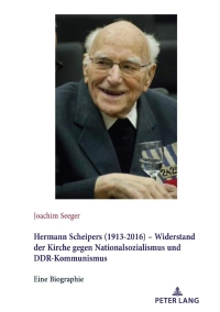 Cover image: Hermann Scheipers (1913 - 2016) - Widerstand der Kirche gegen Nationalsozialismus und DDR-Kommunismus 1st edition 9783631826362