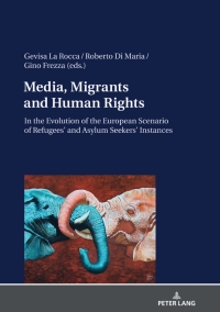 Immagine di copertina: Media, Migrants and Human Rights. In the Evolution of the European Scenario of Refugees and Asylum Seekers Instances 1st edition 9783631822531