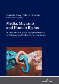 Imagen de portada: Media, Migrants and Human Rights. In the Evolution of the European Scenario of Refugees and Asylum Seekers Instances 1st edition 9783631822531