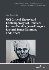 صورة الغلاف: UCI Critical Theory and Contemporary Art Practice: Jacques Derrida, Jean-François Lyotard, Bruce Nauman, and Others 1st edition 9783631792148