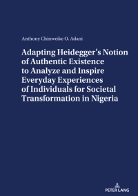 Cover image: Adapting Heidegger’s Notion Of Authentic Existence To Analyze And Inspire Everyday Experiences Of Individuals For  Societal Transformation In Nigeria 1st edition 9783631825815