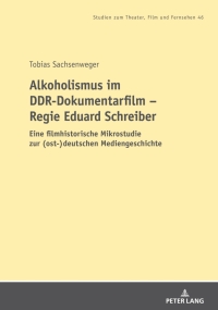 Omslagafbeelding: Alkoholismus im DDR-Dokumentarfilm – Regie Eduard Schreiber 1st edition 9783631818084
