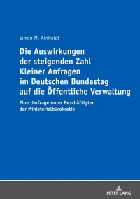 表紙画像: Die Auswirkungen der steigenden Zahl Kleiner Anfragen im Deutschen Bundestag auf die Oeffentliche Verwaltung 1st edition 9783631824665