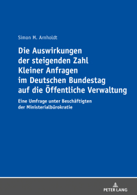 Cover image: Die Auswirkungen der steigenden Zahl Kleiner Anfragen im Deutschen Bundestag auf die Oeffentliche Verwaltung 1st edition 9783631824665