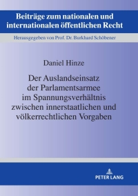 Cover image: Der Auslandseinsatz der Parlamentsarmee im Spannungsverhaeltnis zwischen innerstaatlichen und voelkerrechtlichen Vorgaben 1st edition 9783631830093