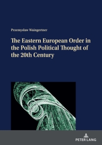 Cover image: The Eastern European Order in the Polish Political Thought of the 20th Century 1st edition 9783631815892