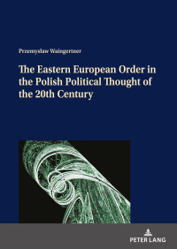 صورة الغلاف: The Eastern European Order in the Polish Political Thought of the 20th Century 1st edition 9783631815892