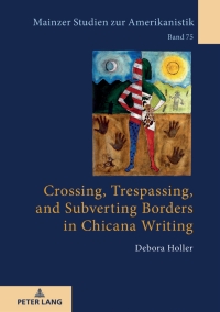 Imagen de portada: Crossing, Trespassing, and Subverting Borders in Chicana Writing 1st edition 9783631834466