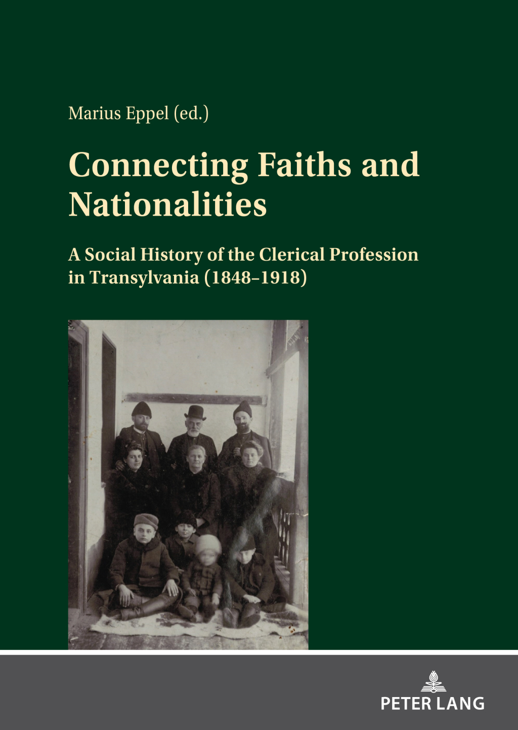 Connecting Faiths and Nationalities A Social History of the Clerical Profession in Transylvania (1848-1918) 1st Edition