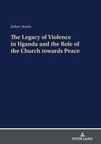 Imagen de portada: The Legacy of Violence in Uganda and the Role of the Church towards Peace 1st edition 9783631848463