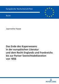 Imagen de portada: Das Ende des Kaperwesens in der europaeischen Literatur und dem Recht Englands und Frankreichs bis zur Pariser Seerechtsdeklaration von 1856 1st edition 9783631846797