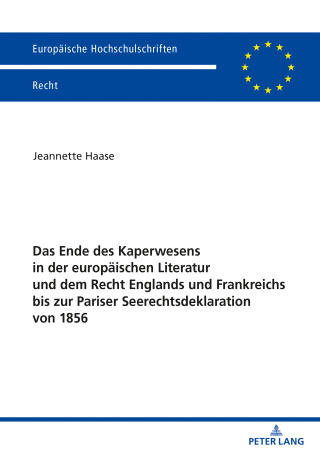 Cover image: Das Ende des Kaperwesens in der europaeischen Literatur und dem Recht Englands und Frankreichs bis zur Pariser Seerechtsdeklaration von 1856 1st edition 9783631846797
