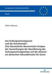 Cover image: Das Kulturgutschutzgesetz und der Kunsthandel – Eine theoretische oekonomische Analyse der Auswirkungen der Novellierung des Kulturgutschutzgesetzes auf die Akteure am deutschen Sekundaermarkt fuer Kunst 1st edition 9783631846810