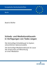 Imagen de portada: Schieds- und Mediationsklauseln in Verfuegungen von Todes wegen 1st edition 9783631849064