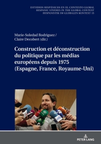 Omslagafbeelding: Construction et déconstruction du politique par les médias européens depuis 1975 (Espagne, France, Royaume-Uni) 1st edition 9783631853948