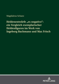 Immagine di copertina: Heldenentwuerfe «ex negativo»: ein Vergleich exemplarischer Heldenfiguren im Werk von Ingeborg Bachmann und Max Frisch 1st edition 9783631784150