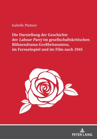Omslagafbeelding: Die Darstellung der Geschichte der <I>Labour Party" im gesellschaftskritischen Buehnendrama Großbritanniens, im Fernsehspiel und im Film nach 1945 1st edition 9783631857625