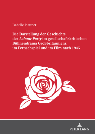 Cover image: Die Darstellung der Geschichte der <I>Labour Party" im gesellschaftskritischen Buehnendrama Großbritanniens, im Fernsehspiel und im Film nach 1945 1st edition 9783631857625