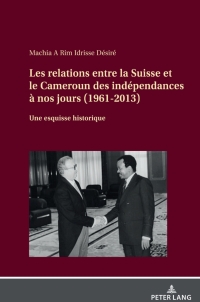 Imagen de portada: Les relations entre la Suisse et le Cameroun des indépendances à nos jours (1961-2013) 1st edition 9783631873199