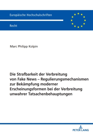 Cover image: Die Strafbarkeit der Verbreitung von Fake News – Regulierungsmechanismen zur Bekaempfung moderner Erscheinungsformen bei der Verbreitung unwahrer Tatsachenbehauptungen 1st edition 9783631893623