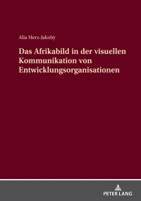 صورة الغلاف: Das Afrikabild in der visuellen Kommunikation von Entwicklungsorganisationen 1st edition 9783631892817