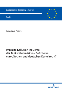 Cover image: Implizite Kollusion im Lichte der Tankstellenmaerkte - Defizite im europaeischen und deutschen Kartellrecht? 1st edition 9783631885420