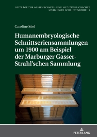 表紙画像: Humanembryologische Schnittseriensammlungen um 1900 am Beispiel der Marburger Gasser-Strahl’schen Sammlung 1st edition 9783631893081