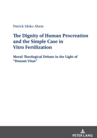 Imagen de portada: The Dignity of Human Procreation and the Simple Case In Vitro Fertilization 1st edition 9783631893104