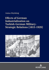 Omslagafbeelding: Effects of German Industrialization on Turkish-German Military-Strategic Relations (1815-1929) 1st edition 9783631891322