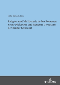 Cover image: Religion und/als Hysterie in den Romanen "Soeur Philomène" und "Madame Gervaisais" der Brueder Goncourt 1st edition 9783631901137