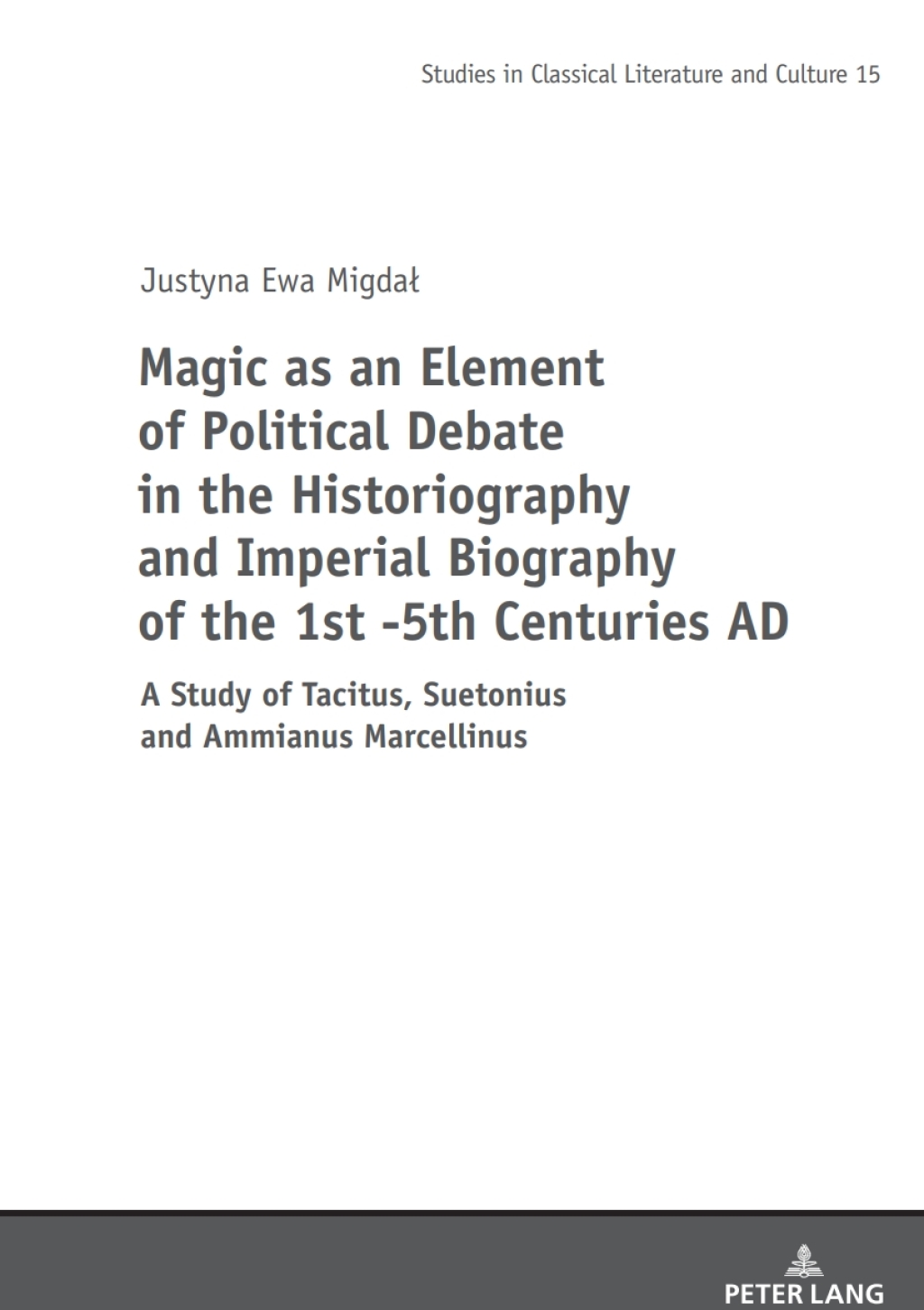Magic as an Element of Political Debate in the Historiography and Imperial Biography of the 1st -5th Centuries AD A Study of Tacitus, Suetonius and Ammianus Marcellinus 1st Edition