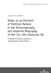 表紙画像: Magic as an Element of Political Debate in the Historiography and Imperial Biography of the 1st -5th Centuries AD 1st edition 9783631897997