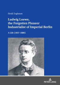 Cover image: Ludwig Loewe, the Forgotten Pioneer Industrialist of Imperial Berlin 1st edition 9783631904886