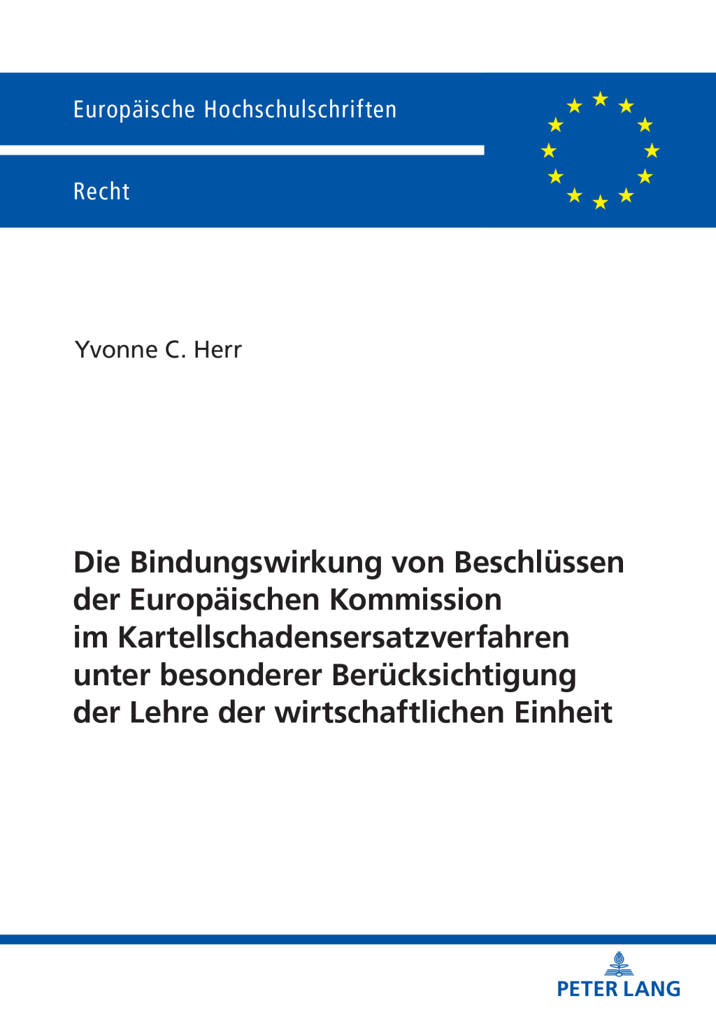Die Bindungswirkung von Beschluessen der Europaeischen Kommission im Kartellschadensersatzverfahren unter besonderer Beruecksichtigung der Lehre der wirtschaftlichen Einheit 1st Edition