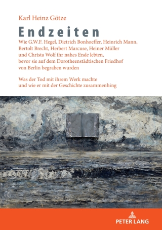 Cover image: Endzeiten: Wie G.W.F. Hegel, Dietrich Bonhoeffer, Heinrich Mann, Bertolt Brecht, Herbert Marcuse, Heiner Mueller und Christa Wolf ihr nahes Ende lebten, bevor sie auf dem Dorotheenstaedtischen Friedhof von Berlin begraben wurden 1st edition 9783631907221