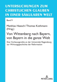 صورة الغلاف: Von Wittenberg nach Bayern, von Bayern in die ganze Welt 1st edition 9783631911136