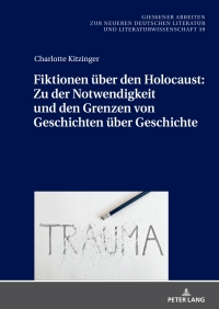 表紙画像: Fiktionen über den Holocaust: Zu der Notwendigkeit und den Grenzen von Geschichten über Geschichte 1st edition 9783631855270