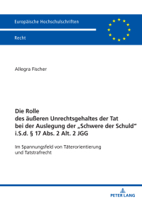 Cover image: Die Rolle des aeußeren Unrechtsgehaltes der Tat bei der Auslegung der „Schwere der Schuld“ i.S.d. § 17 Abs. 2 Alt. 2 JGG 1st edition 9783631920282