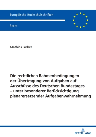 Cover image: Die rechtlichen Rahmenbedingungen der Uebertragung von Aufgaben auf Ausschuesse des Deutschen Bundestages – unter besonderer Beruecksichtigung plenarersetzender Aufgabenwahrnehmung 1st edition 9783631928554