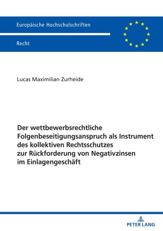 Cover image: Der wettbewerbsrechtliche Folgenbeseitigungsanspruch als Instrument des kollektiven Rechtsschutzes zur Rueckforderung von Negativzinsen im Einlagengeschaeft 1st edition 9783631929452