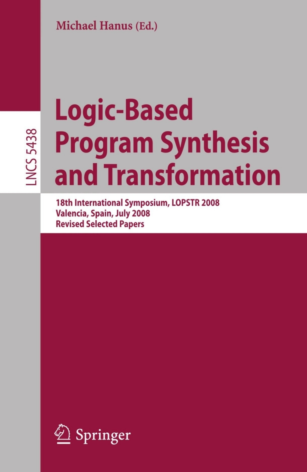 Logic-Based Program Synthesis and Transformation 18th International Symposium, LOPSTR 2008, Valencia, Spain, July 17-18, 2008, Revised Selected Papers 1st Edition